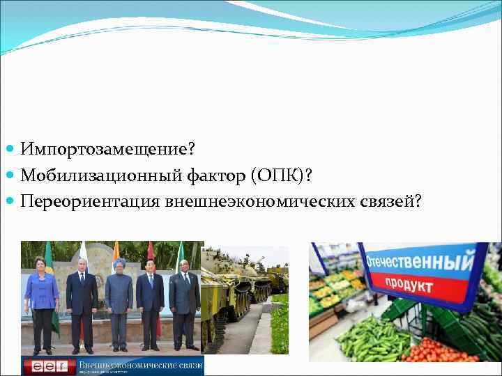  Импортозамещение? Мобилизационный фактор (ОПК)? Переориентация внешнеэкономических связей? 