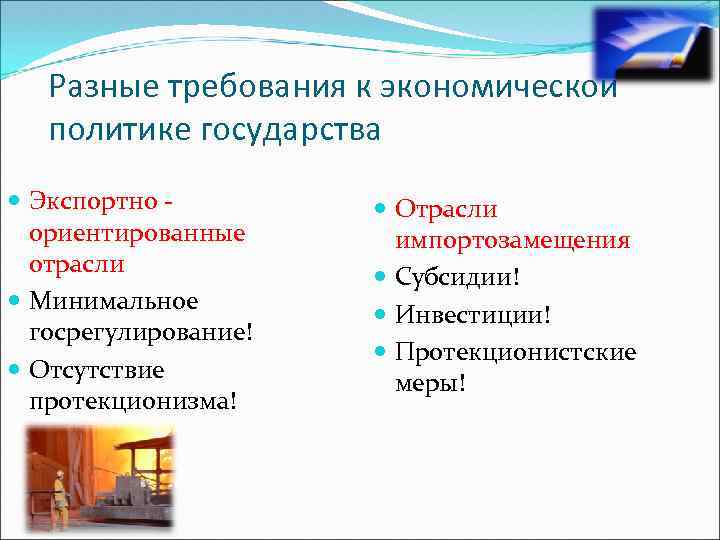 Разные требования к экономической политике государства Экспортно ориентированные отрасли Минимальное госрегулирование! Отсутствие протекционизма! Отрасли