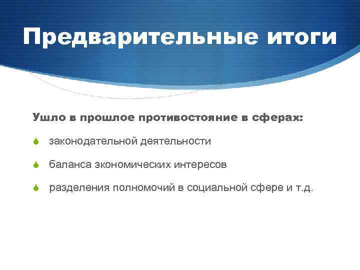 Предварительные итоги Ушло в прошлое противостояние в сферах: S законодательной деятельности S баланса экономических