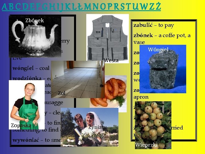 ABCDEFGHIJKLŁMNOPRSTUWZŻ w dóma – at home Zbónek zabulić – to pay westa – a