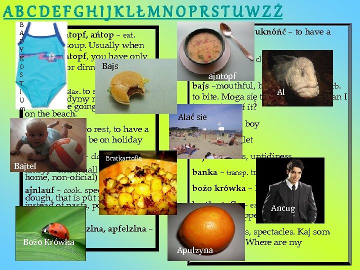 ABCDEFGHIJKLŁMNOPRSTUWZŻ B A ajntop, ajntopf, ańtop – eat. D vegetable soup. Usually when Y