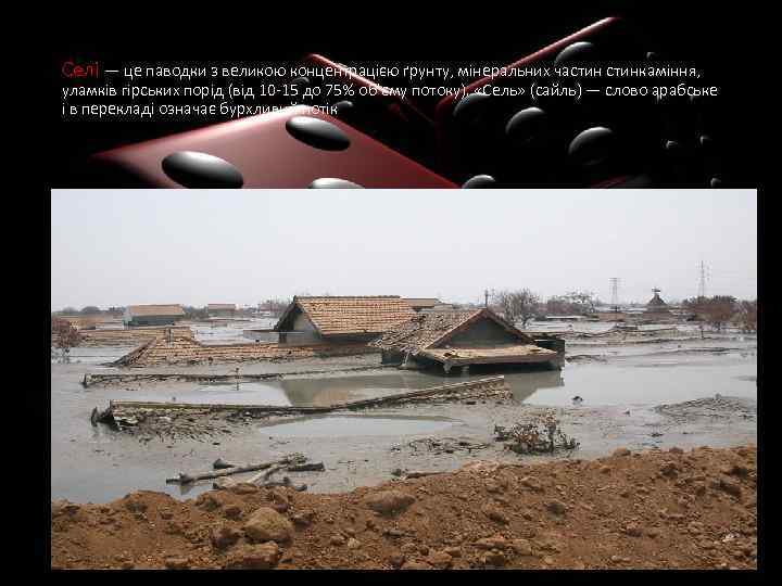 Селі — це паводки з великою концентрацією ґрунту, мінеральних частинкаміння, уламків гірських порід (від