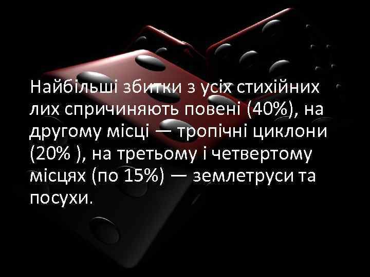 Найбільші збитки з усіх стихійних лих спричиняють повені (40%), на другому місці — тропічні