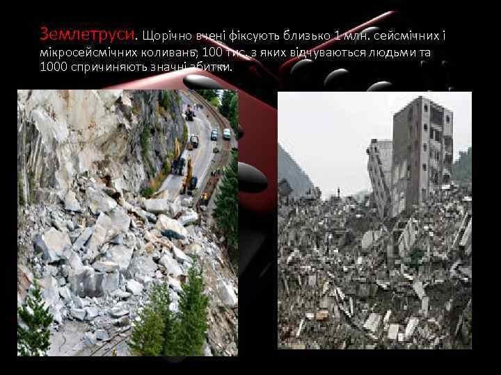 Землетруси. Щорічно вчені фіксують близько 1 млн. сейсмічних і мікросейсмічних коливань, 100 тис. з
