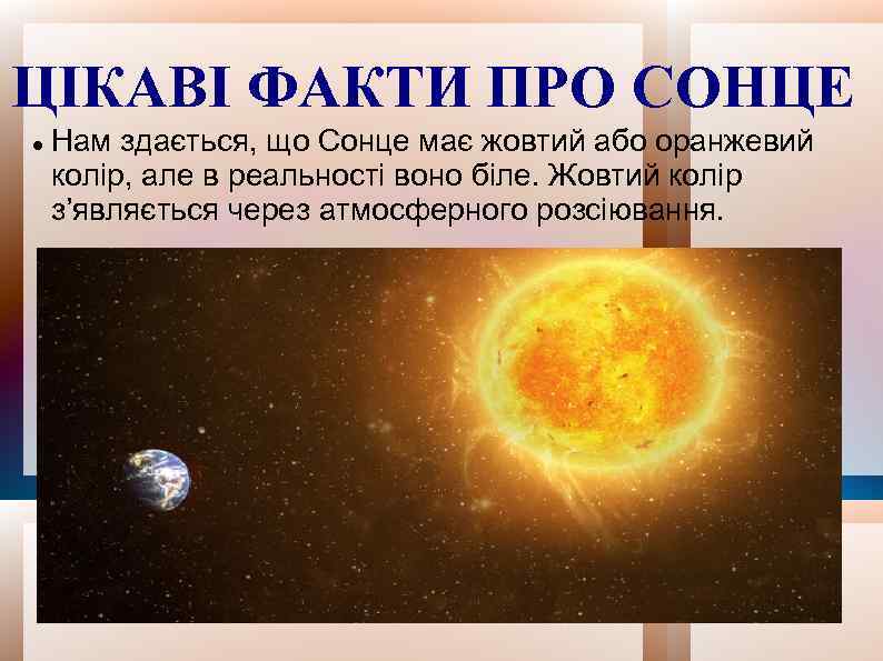ЦІКАВІ ФАКТИ ПРО СОНЦЕ Нам здається, що Сонце має жовтий або оранжевий колір, але