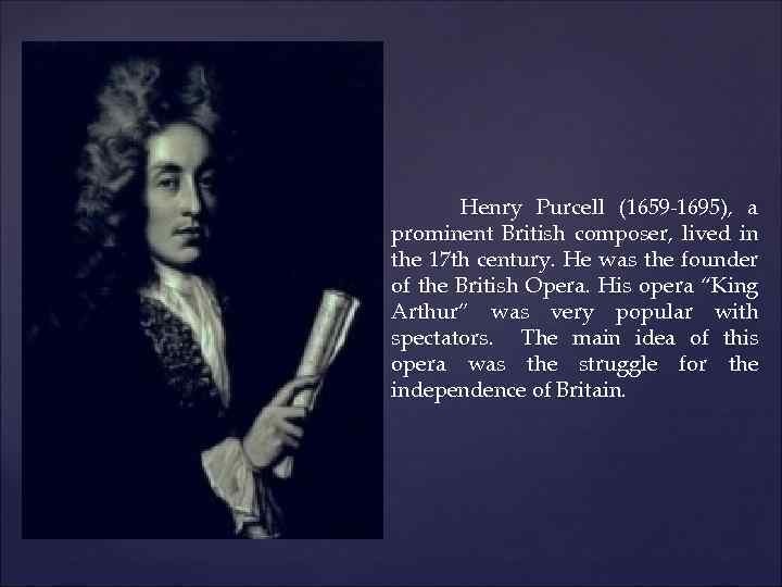 Henry Purcell (1659 -1695), a prominent British composer, lived in the 17 th century.