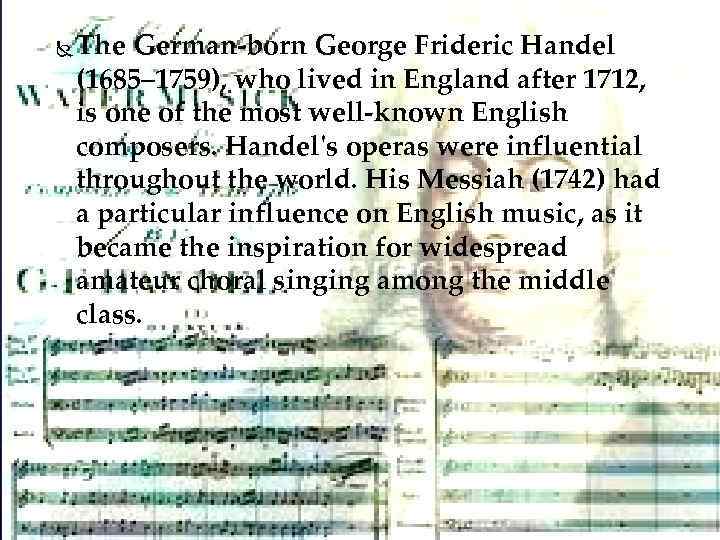  The German-born George Frideric Handel (1685– 1759), who lived in England after 1712,