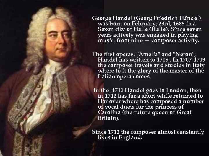 George Handel (Georg Friedrich Händel) was born on February, 23 rd, 1685 in a