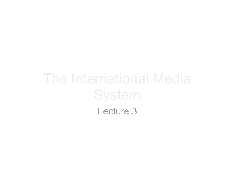 The International Media System Lecture 3 