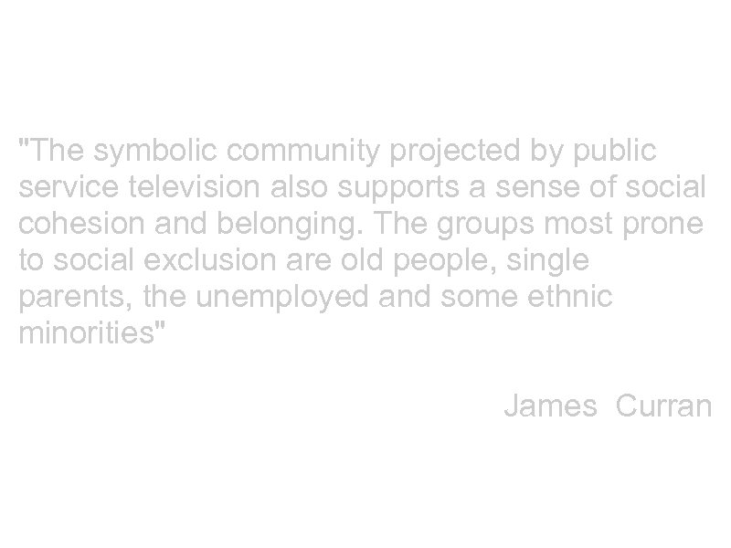  "The symbolic community projected by public service television also supports a sense of