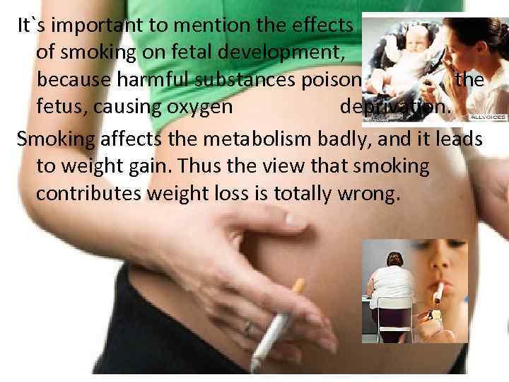 It`s important to mention the effects of smoking on fetal development, because harmful substances