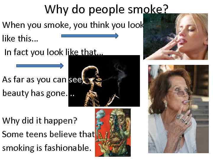 Why do people smoke? When you smoke, you think you look like this… In