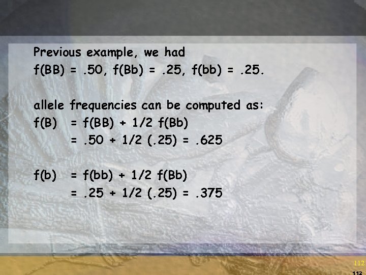 Previous example, we had f(BB) =. 50, f(Bb) =. 25, f(bb) =. 25. allele