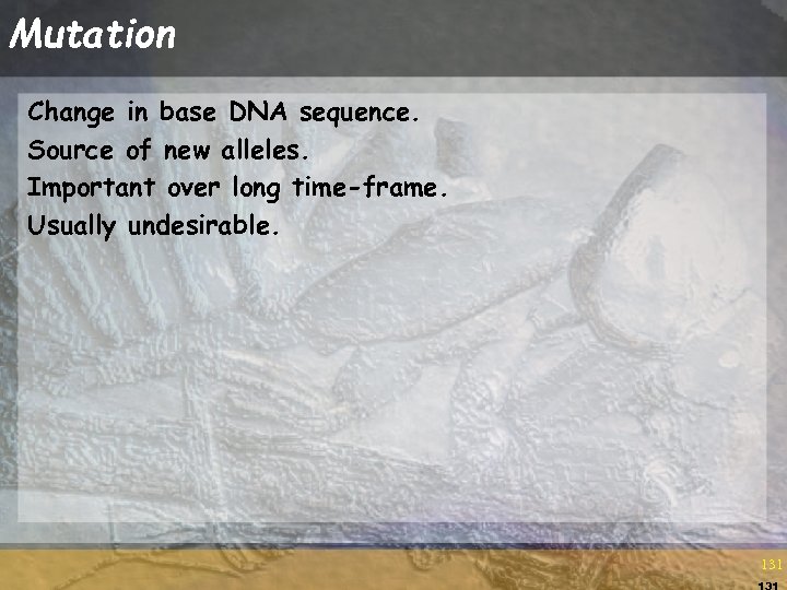 Mutation Change in base DNA sequence. Source of new alleles. Important over long time-frame.