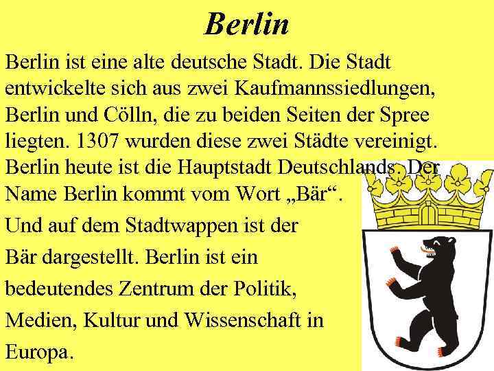 Berlin ist eine alte deutsche Stadt. Die Stadt entwickelte sich aus zwei Kaufmannssiedlungen, Berlin