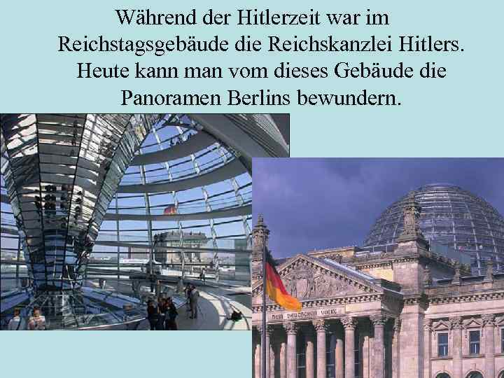 Während der Hitlerzeit war im Reichstagsgebäude die Reichskanzlei Hitlers. Heute kann man vom dieses