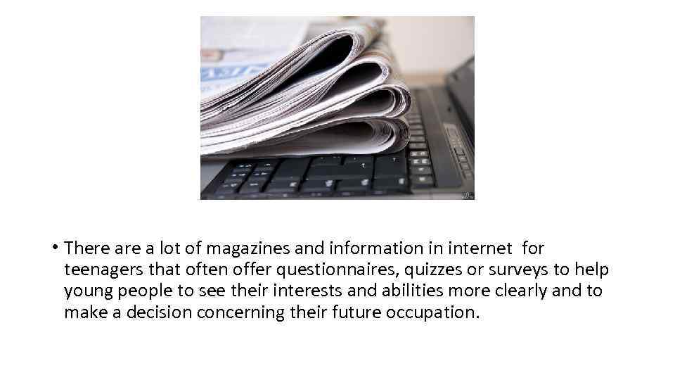  • There a lot of magazines and information in internet for teenagers that