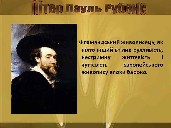 Фламандський живописець, як ніхто інший втілив рухливість, нестримну життєвість і чуттєвість європейського живопису епохи