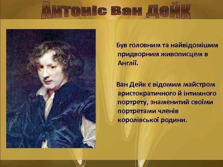 Був головним та найвідомішим придворним живописцем в Англії. Ван Дейк є відомим майстром аристократичного
