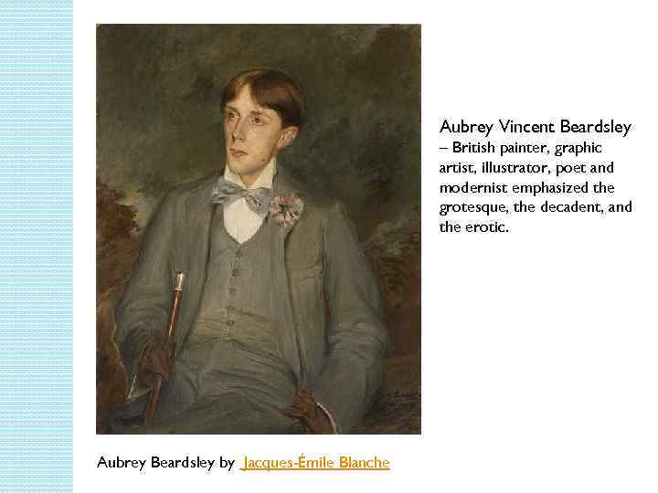 Aubrey Vincent Beardsley – British painter, graphic artist, illustrator, poet and modernist emphasized the