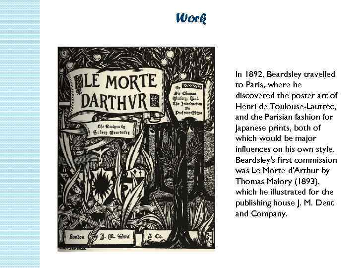 Work In 1892, Beardsley travelled to Paris, where he discovered the poster art of