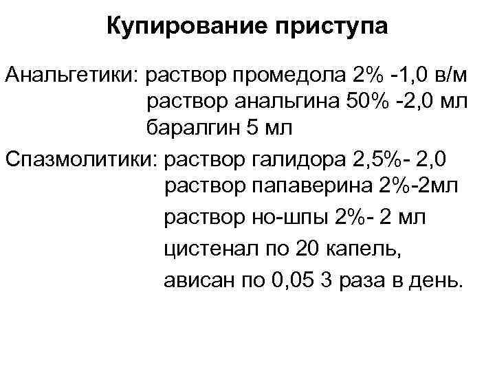 Купирование приступа Анальгетики: раствор промедола 2% -1, 0 в/м раствор анальгина 50% -2, 0