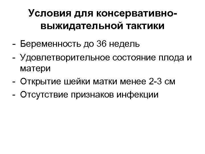 Условия для консервативновыжидательной тактики - Беременность до 36 недель - Удовлетворительное состояние плода и