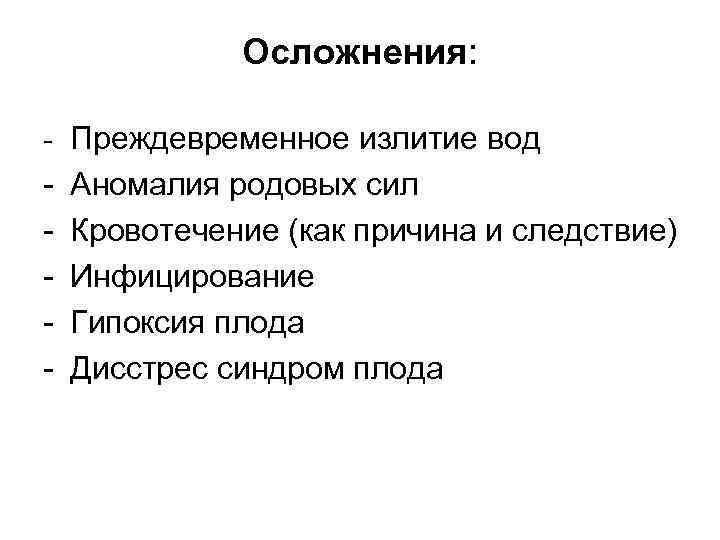 Осложнения: - Преждевременное излитие вод Аномалия родовых сил Кровотечение (как причина и следствие) Инфицирование