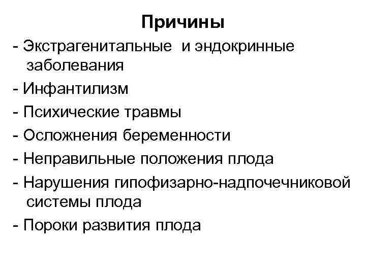 Причины - Экстрагенитальные и эндокринные заболевания - Инфантилизм - Психические травмы - Осложнения беременности