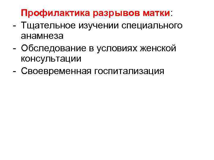 Профилактика разрывов матки: - Тщательное изучении специального анамнеза - Обследование в условиях женской консультации