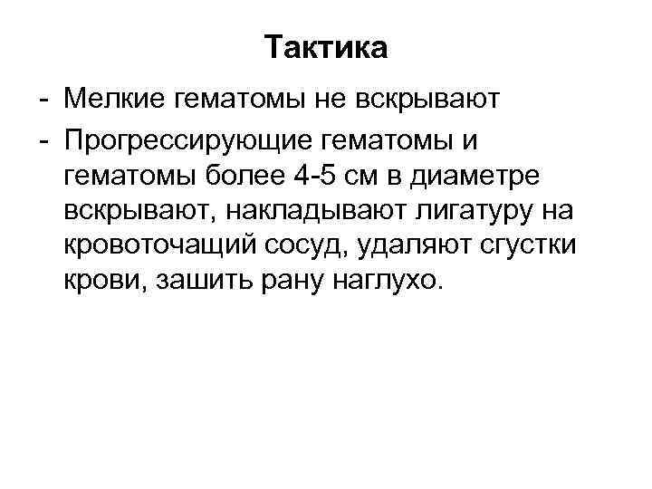 Тактика - Мелкие гематомы не вскрывают - Прогрессирующие гематомы и гематомы более 4 -5