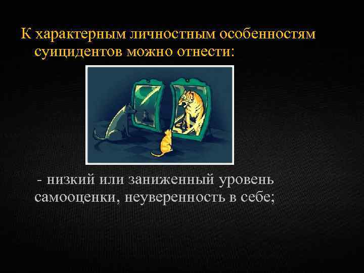 К характерным личностным особенностям суицидентов можно отнести: - низкий или заниженный уровень самооценки, неуверенность