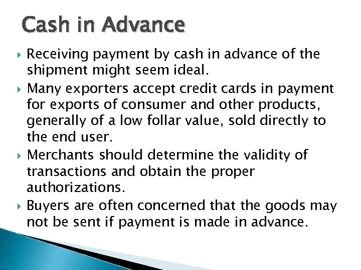 Cash in Advance Receiving payment by cash in advance of the shipment might seem