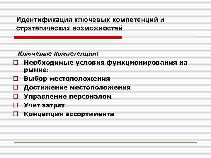 Идентификация ключевых компетенций и стратегических возможностей Ключевые компетенции: o Необходимые условия функционирования на рынке: