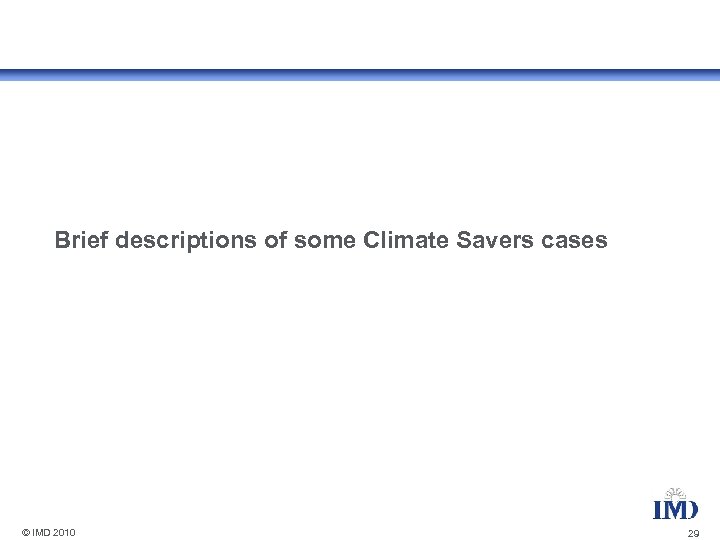 Brief descriptions of some Climate Savers cases © IMD 2010 29 