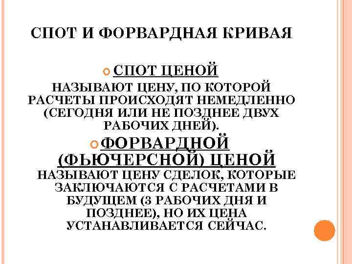 СПОТ И ФОРВАРДНАЯ КРИВАЯ СПОТ ЦЕНОЙ НАЗЫВАЮТ ЦЕНУ, ПО КОТОРОЙ РАСЧЕТЫ ПРОИСХОДЯТ НЕМЕДЛЕННО (СЕГОДНЯ