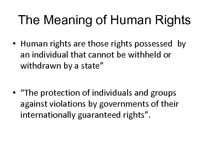 The Meaning of Human Rights • Human rights are those rights possessed by an