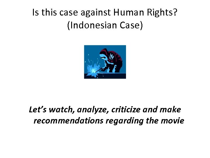 Is this case against Human Rights? (Indonesian Case) Let’s watch, analyze, criticize and make