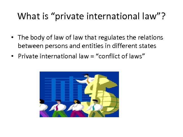 What is “private international law”? • The body of law that regulates the relations