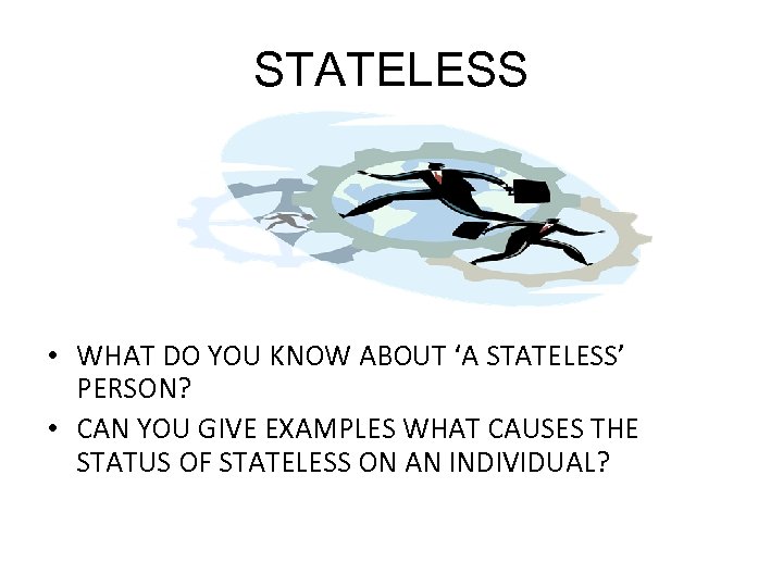 STATELESS • WHAT DO YOU KNOW ABOUT ‘A STATELESS’ PERSON? • CAN YOU GIVE