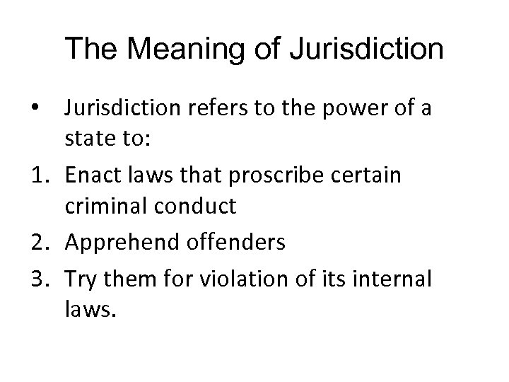 The Meaning of Jurisdiction • Jurisdiction refers to the power of a state to: