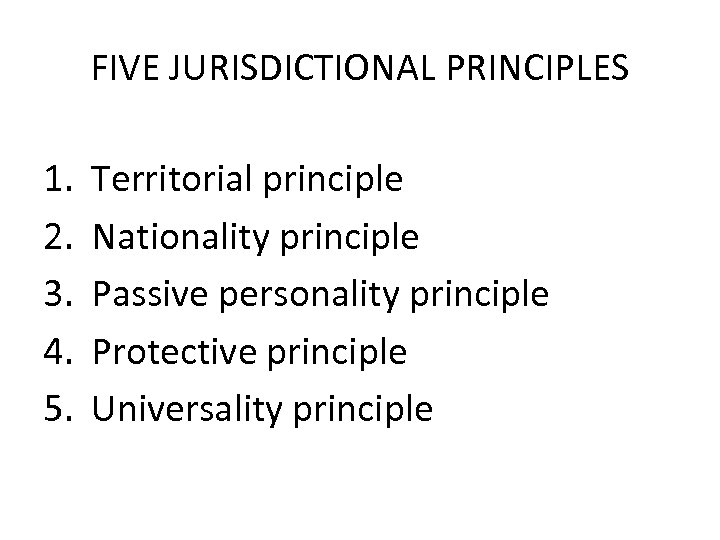 FIVE JURISDICTIONAL PRINCIPLES 1. 2. 3. 4. 5. Territorial principle Nationality principle Passive personality