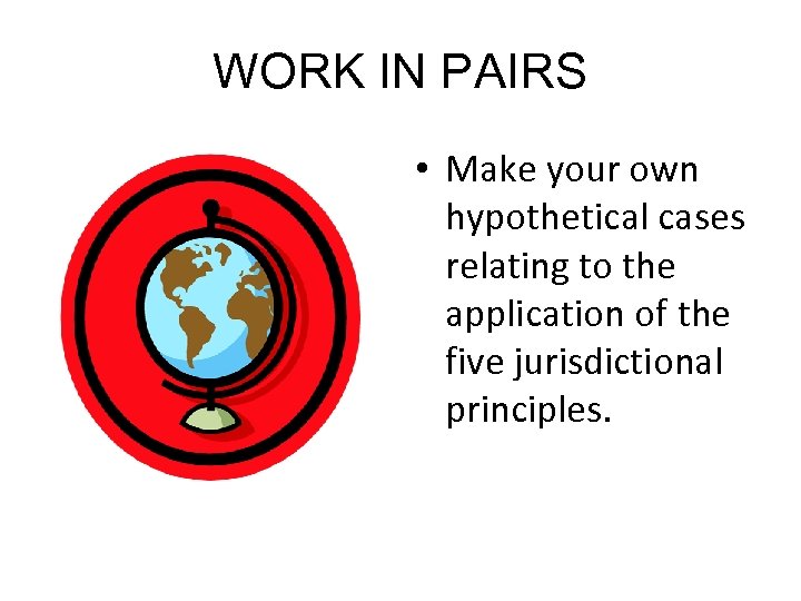 WORK IN PAIRS • Make your own hypothetical cases relating to the application of