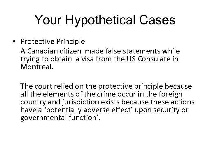 Your Hypothetical Cases • Protective Principle A Canadian citizen made false statements while trying