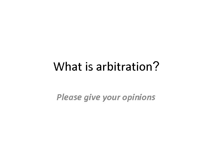 What is arbitration? Please give your opinions 