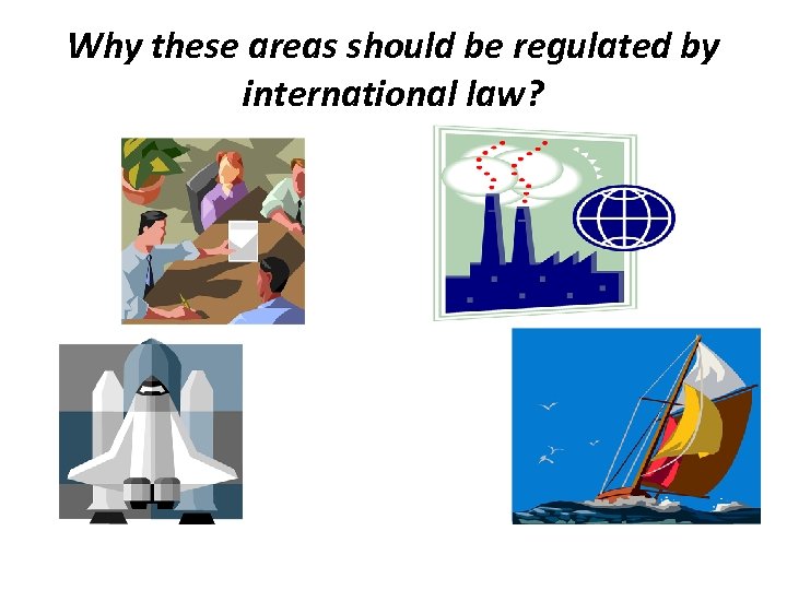 Why these areas should be regulated by international law? 