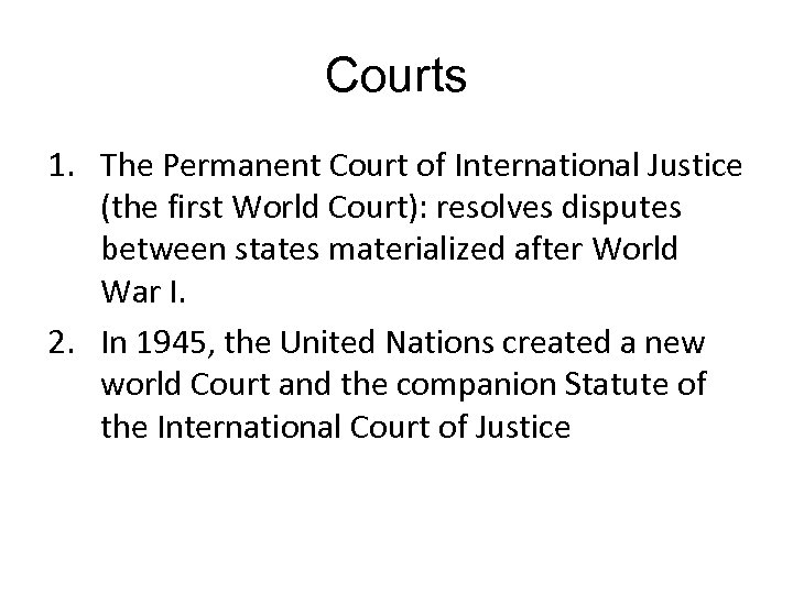 Courts 1. The Permanent Court of International Justice (the first World Court): resolves disputes