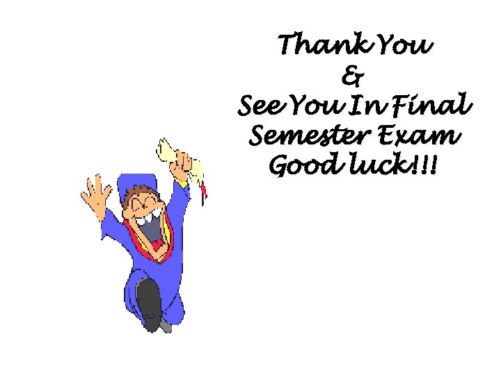 Thank You & See You In Final Semester Exam Good luck!!! 
