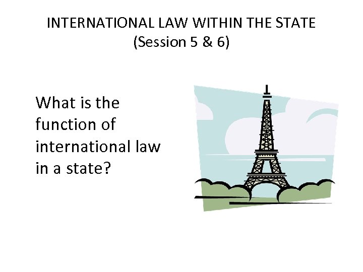 INTERNATIONAL LAW WITHIN THE STATE (Session 5 & 6) What is the function of