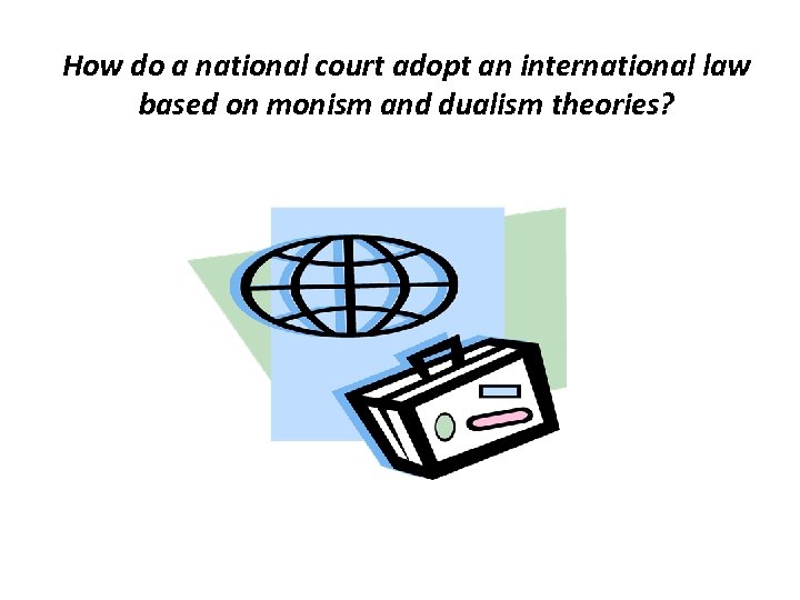 How do a national court adopt an international law based on monism and dualism